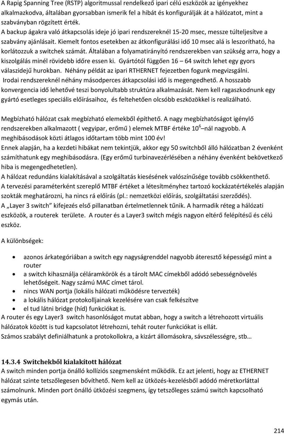 Kiemelt fontos esetekben az átkonfigurálási idő 10 msec alá is leszorítható, ha korlátozzuk a switchek számát.