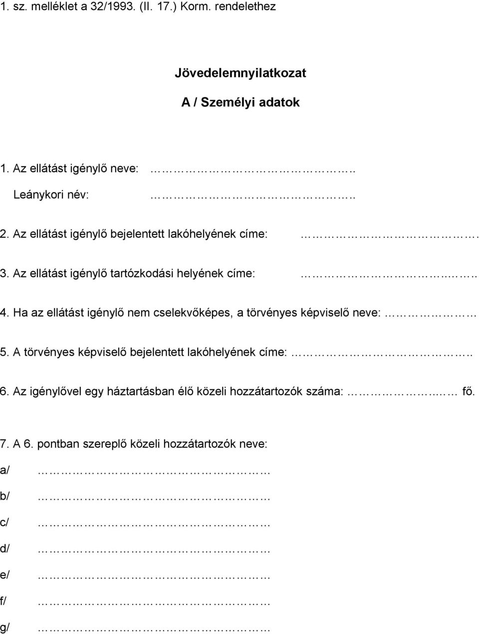 Ha az ellátást igénylő nem cselekvőképes, a törvényes képviselő neve: 5. A törvényes képviselő bejelentett lakóhelyének címe:.. 6.