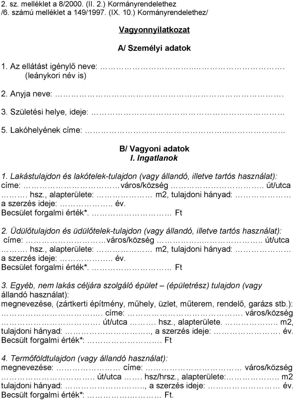 Lakástulajdon és lakótelek-tulajdon (vagy állandó, illetve tartós használat): címe: város/község.. út/utca. hsz., alapterülete: m2, tulajdoni hányad: a szerzés ideje:.. év. Becsület forgalmi érték*.