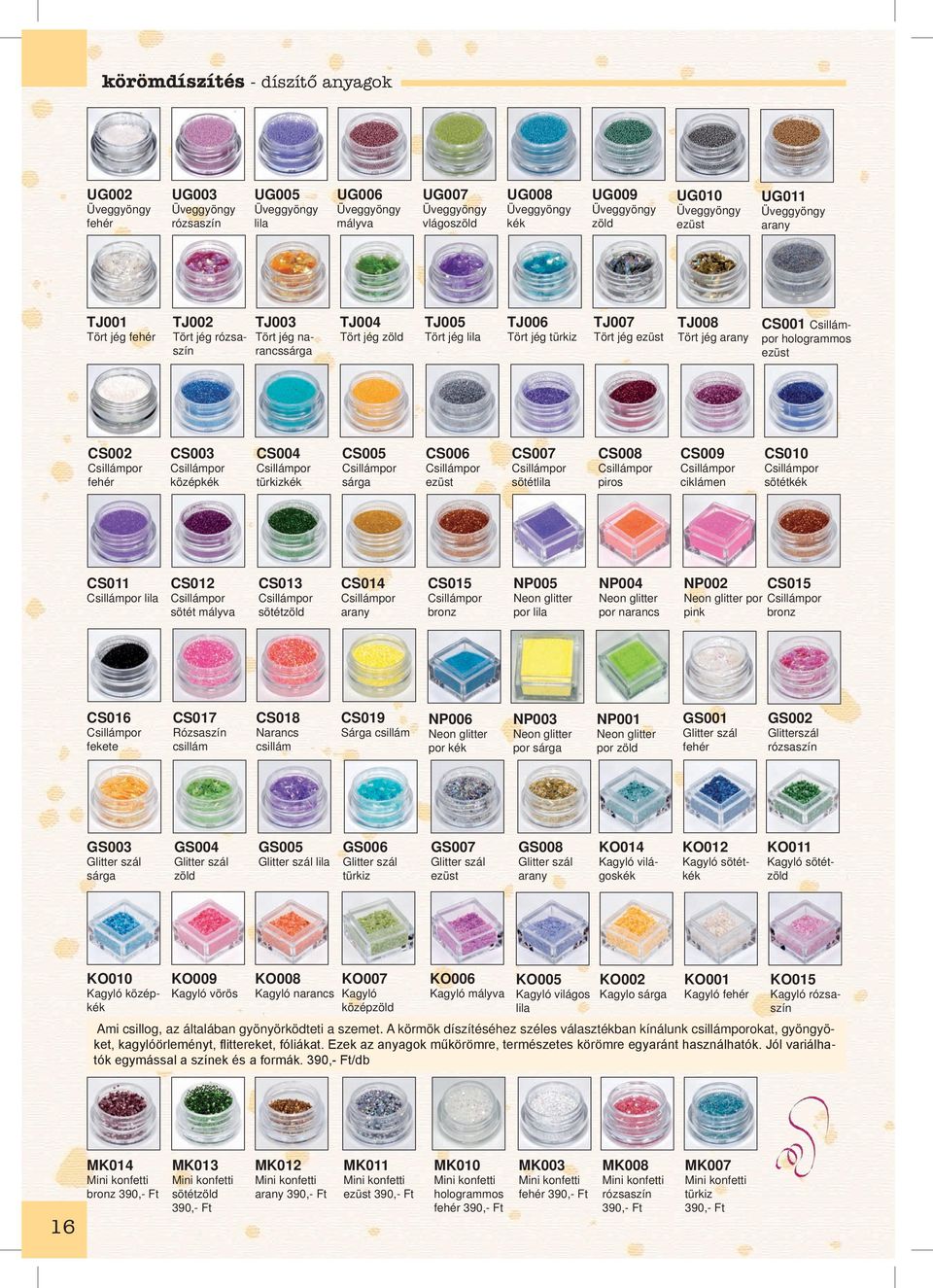 ezüst TJ008 Tört jég arany CS001 Csillámpor hologrammos ezüst CS002 Csillámpor fehér CS003 Csillámpor középkék CS004 Csillámpor türkizkék CS005 Csillámpor sárga CS006 Csillámpor ezüst CS007