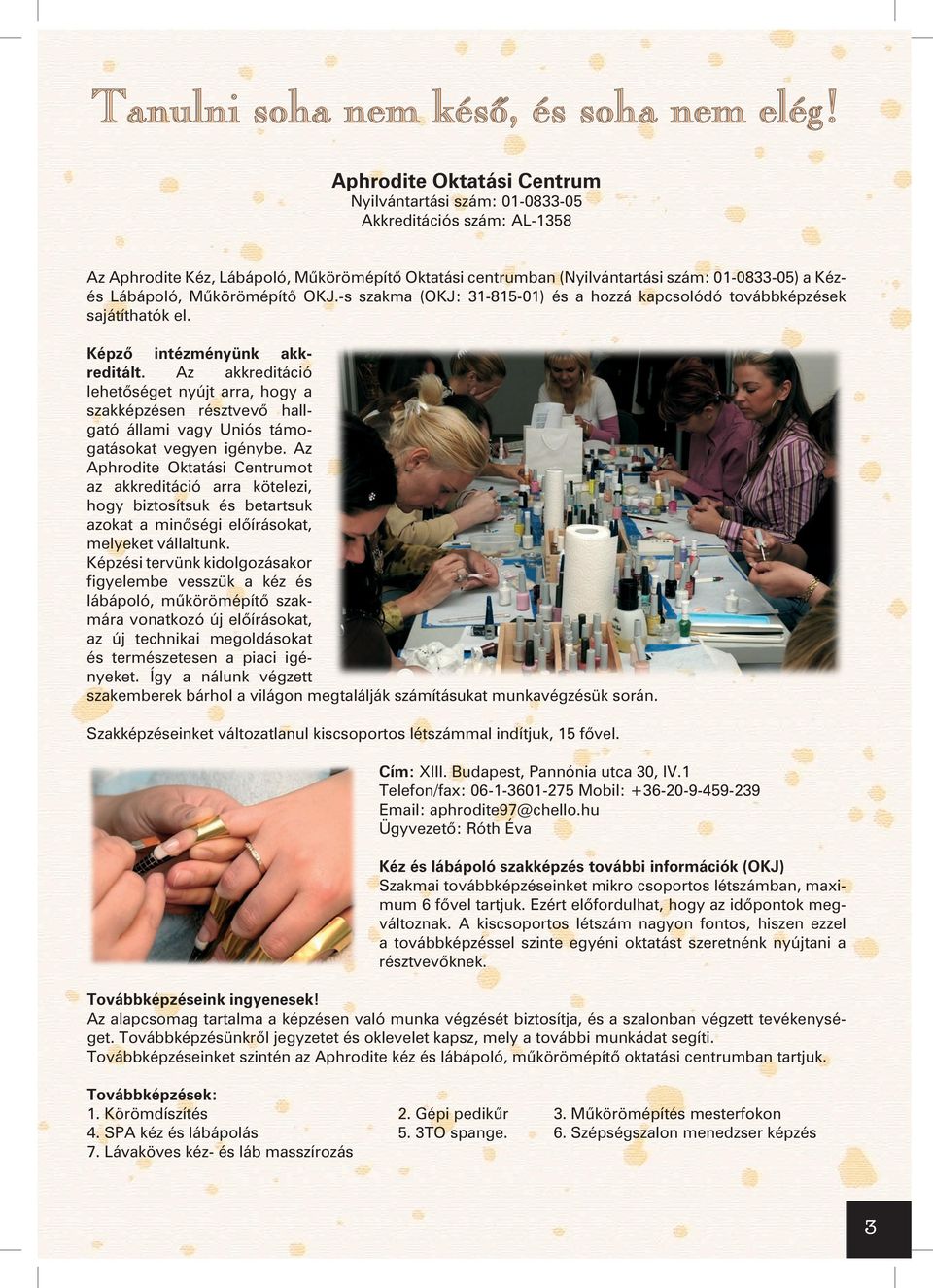 Mûkörömépítõ OKJ.-s szakma (OKJ: 31-815-01) és a hozzá kapcsolódó továbbképzések sajátíthatók el. Képzõ intézményünk akkreditált.