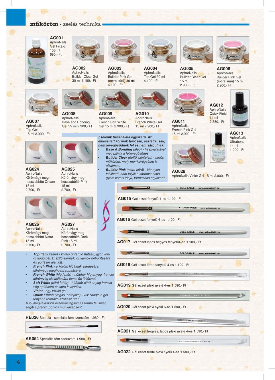 700,- Ft AG008 Base and Bonding Gel 15 ml 2.900,- Ft AG025 Körömágy meghosszabbító Pink 15 ml 2.700,- Ft AG009 French Soft White Gel 15 ml 2.900,- Ft AG010 French White Gel 15 ml 2.