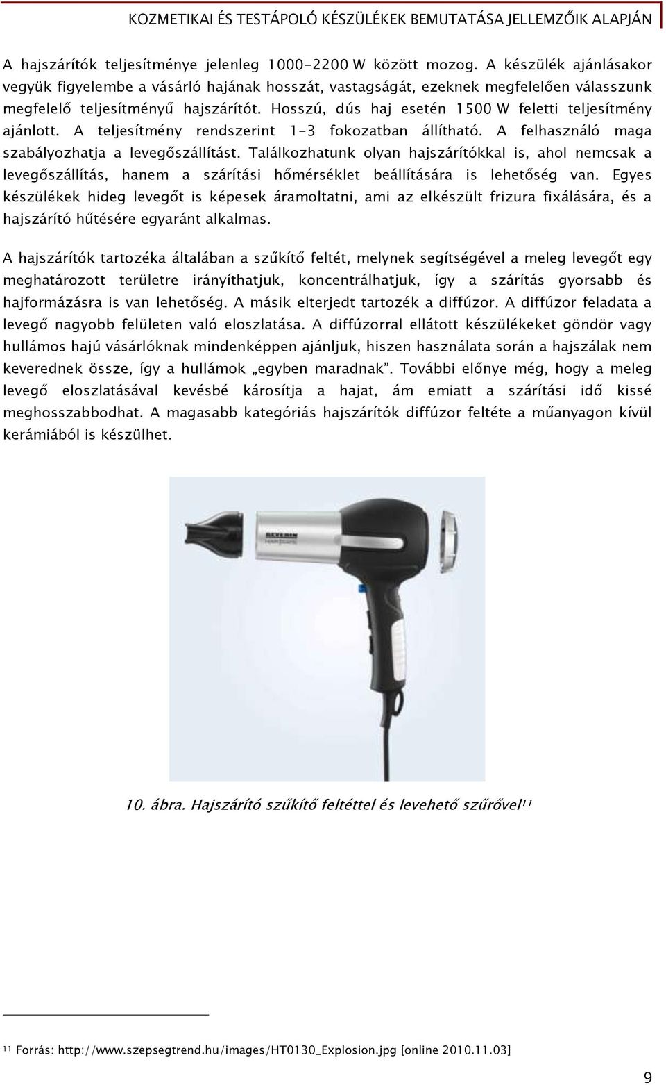 Hosszú, dús haj esetén 1500 W feletti teljesítmény ajánlott. A teljesítmény rendszerint 1-3 fokozatban állítható. A felhasználó maga szabályozhatja a levegőszállítást.
