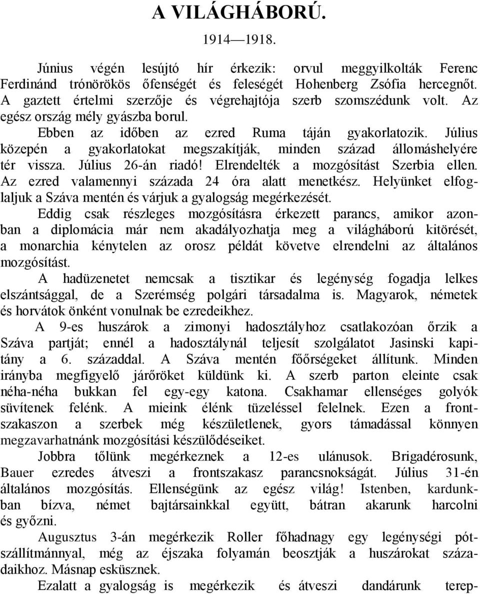 Július közepén a gyakorlatokat megszakítják, minden század állomáshelyére tér vissza. Július 26-án riadó! Elrendelték a mozgósítást Szerbia ellen. Az ezred valamennyi százada 24 óra alatt menetkész.