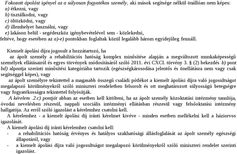 Kiemelt ápolási díjra jogosult a hozzátartozó, ha az ápolt személy a rehabilitációs hatóság komplex minősítése alapján a megváltozott munkaképességű személyek ellátásairól és egyes törvények