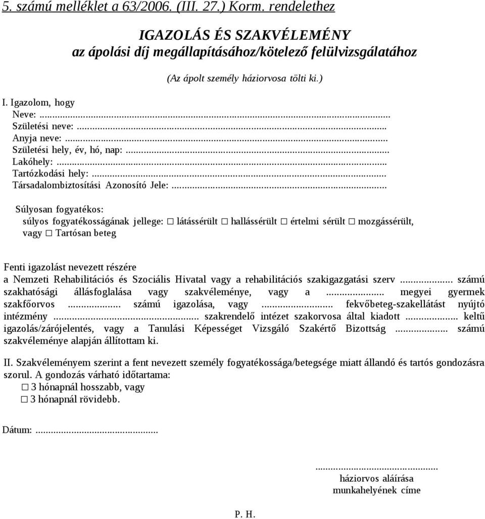 .. Súlyosan fogyatékos: súlyos fogyatékosságának jellege: látássérült hallássérült értelmi sérült mozgássérült, vagy Tartósan beteg Fenti igazolást nevezett részére a Nemzeti Rehabilitációs és