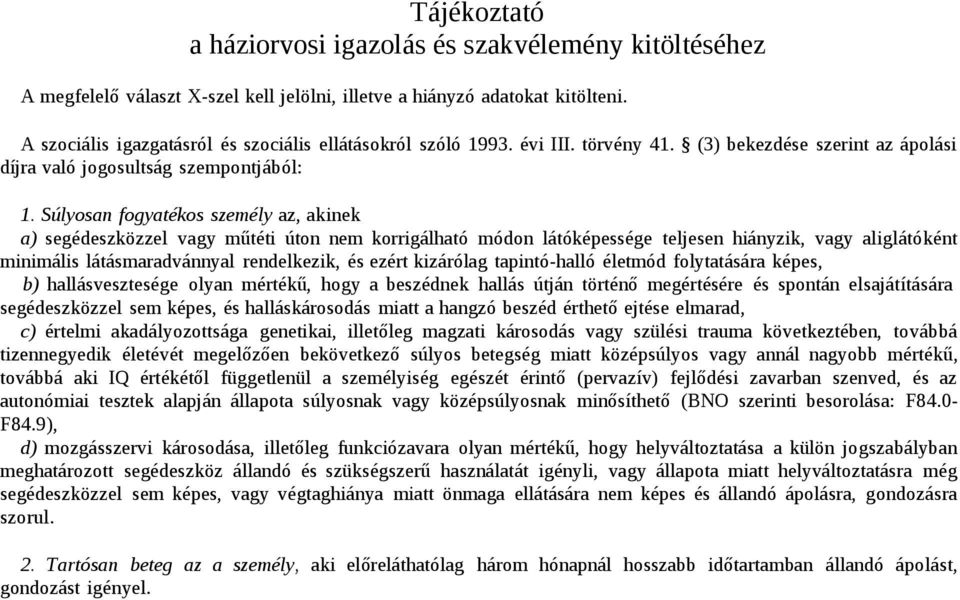 Súlyosan fogyatékos személy az, akinek a) segédeszközzel vagy műtéti úton nem korrigálható módon látóképessége teljesen hiányzik, vagy aliglátóként minimális látásmaradvánnyal rendelkezik, és ezért