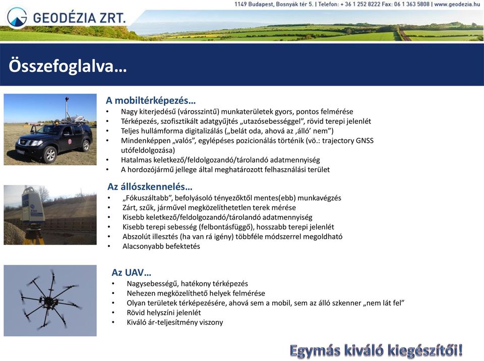 : trajectory GNSS utófeldolgozása) Hatalmas keletkező/feldolgozandó/tárolandó adatmennyiség A hordozójármű jellege által meghatározott felhasználási terület Az állószkennelés Fókuszáltabb,