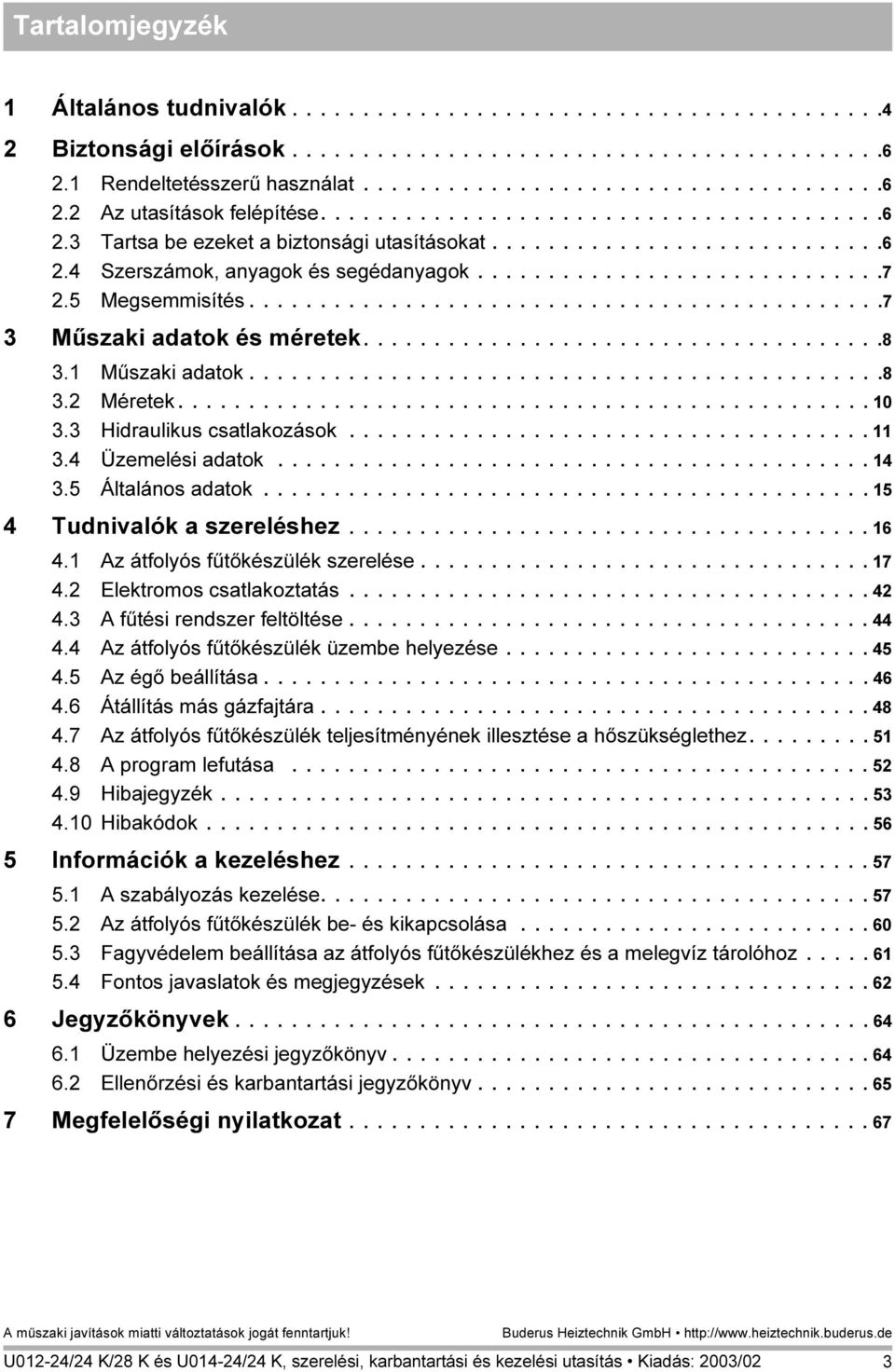 5 Megsemmisítés.............................................7 3 Műszaki adatok és méretek.....................................8 3.1 Műszaki adatok.............................................8 3.2 Méretek.