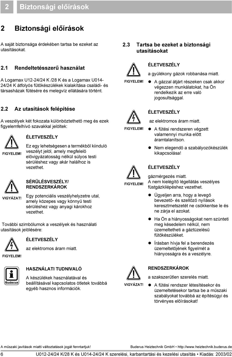 2 Az utasítások felépítése A veszélyek két fokozata különböztethető meg és ezek figyelemfelhívó szavakkal jelöltek: FIGYELEM! VIGYÁZAT!