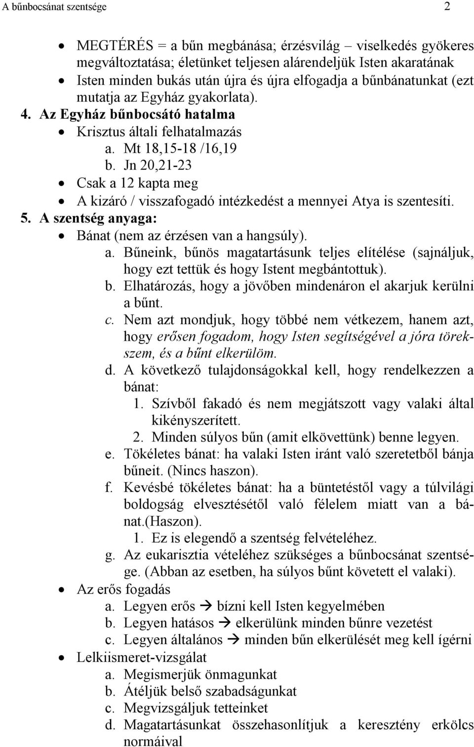 Jn 20,21-23 Csak a 12 kapta meg A kizáró / visszafogadó intézkedést a mennyei Atya is szentesíti. 5. A szentség anyaga: Bánat (nem az érzésen van a hangsúly). a. Bűneink, bűnös magatartásunk teljes elítélése (sajnáljuk, hogy ezt tettük és hogy Istent megbántottuk).