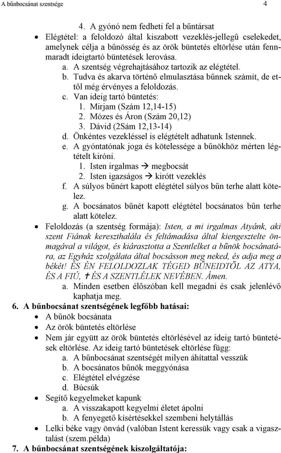 lerovása. a. A szentség végrehajtásához tartozik az elégtétel. b. Tudva és akarva történő elmulasztása bűnnek számít, de ettől még érvényes a feloldozás. c. Van ideig tartó büntetés: 1.