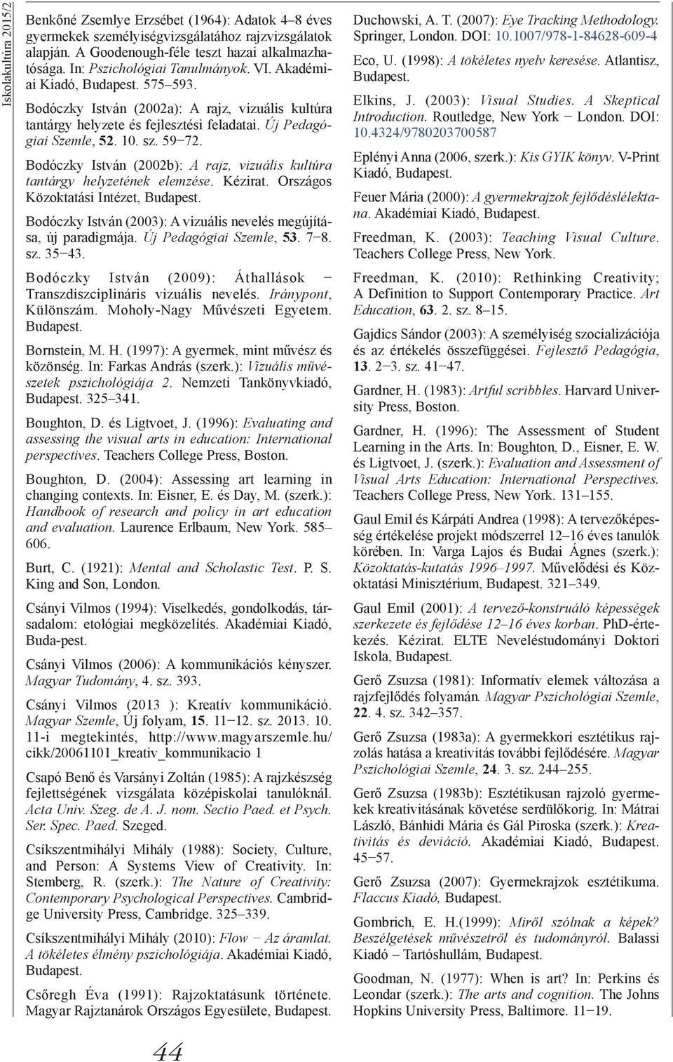 Bodóczky István (2002b): A rajz, vizuális kultúra tantárgy helyzetének elemzése. Kézirat. Országos Közoktatási Intézet, Bodóczky István (2003): A vizuális nevelés megújítása, új paradigmája.