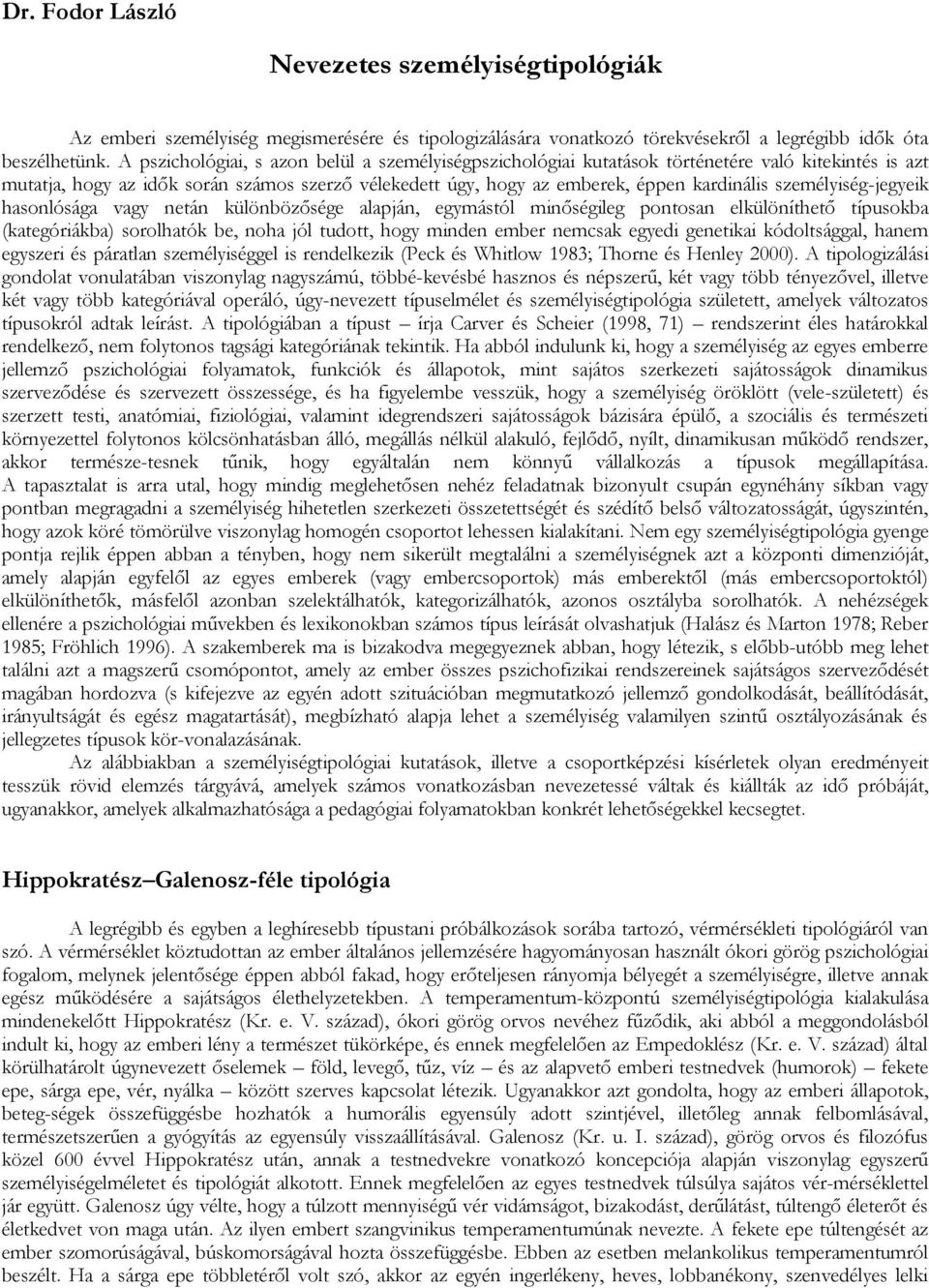 személyiség-jegyeik hasonlósága vagy netán különbözősége alapján, egymástól minőségileg pontosan elkülöníthető típusokba (kategóriákba) sorolhatók be, noha jól tudott, hogy minden ember nemcsak