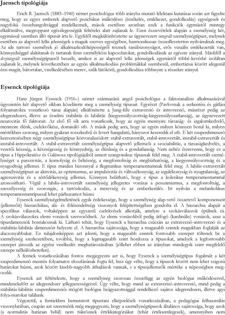 egységesek és nagyfokú összehangoltsággal rendelkeznek, mások esetében azonban ezek a funkciók egymástól mintegy elkülönülve, megroppant egészlegességük feltételei alatt zajlanak le.