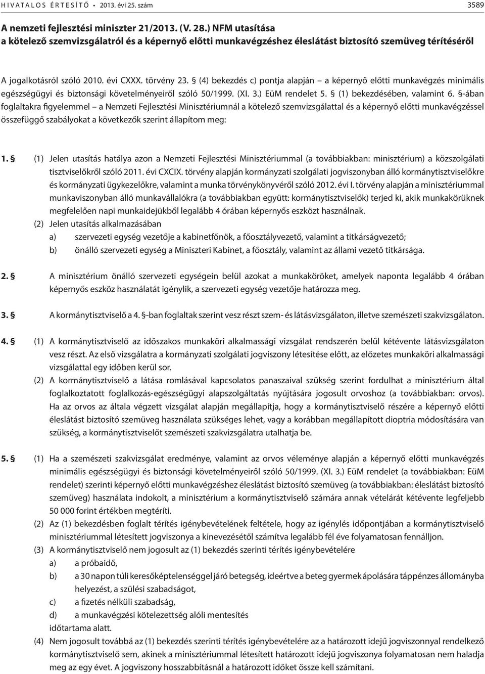 (4) bekezdés c) pontja alapján a képernyő előtti munkavégzés minimális egészségügyi és biztonsági követelményeiről szóló 50/1999. (XI. 3.) EüM rendelet 5. (1) bekezdésében, valamint 6.