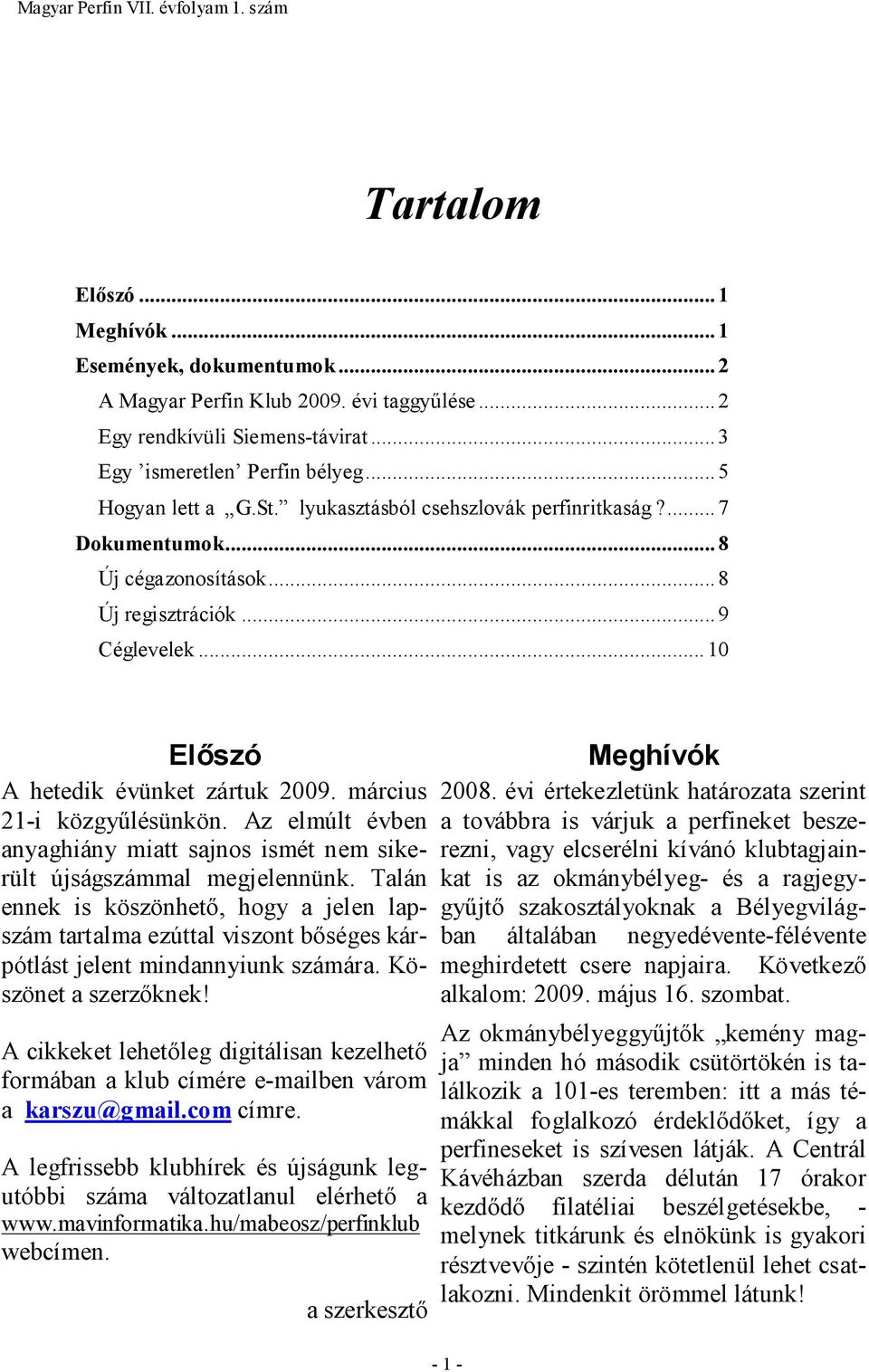 Az elmúlt évben anyaghiány miatt sajnos ismét nem sikerült újságszámmal megjelennünk.