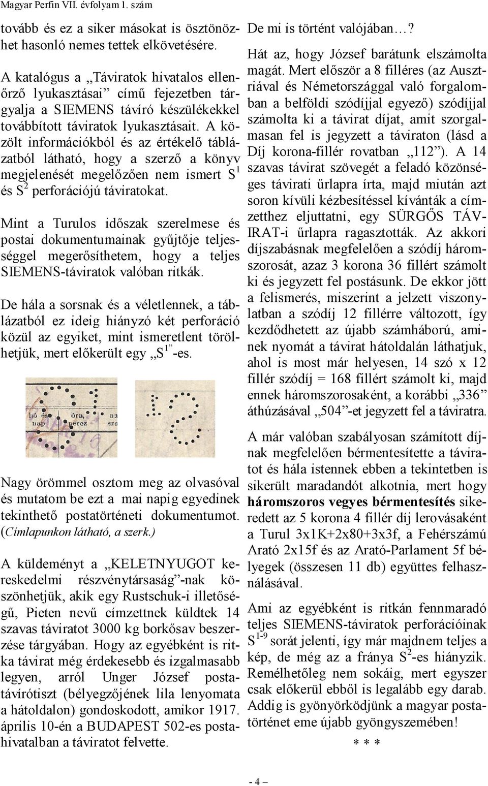 A közölt információkból és az értékelı táblázatból látható, hogy a szerzı a könyv megjelenését megelızıen nem ismert S 1 és S 2 perforációjú táviratokat.