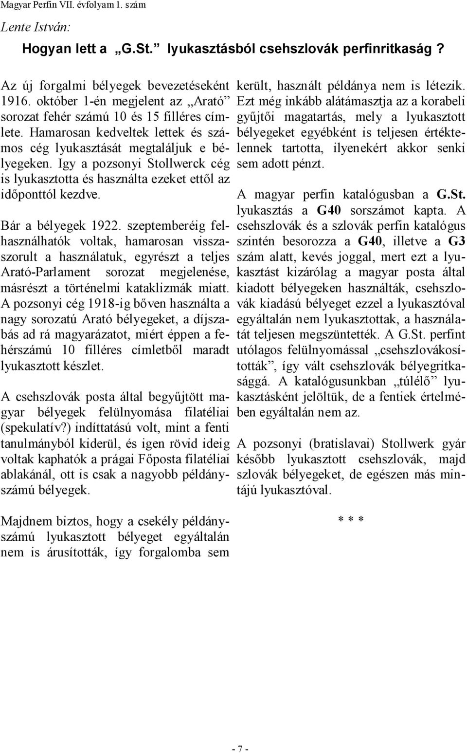 szeptemberéig felhasználhatók voltak, hamarosan visszaszorult a használatuk, egyrészt a teljes Arató-Parlament sorozat megjelenése, másrészt a történelmi kataklizmák miatt.