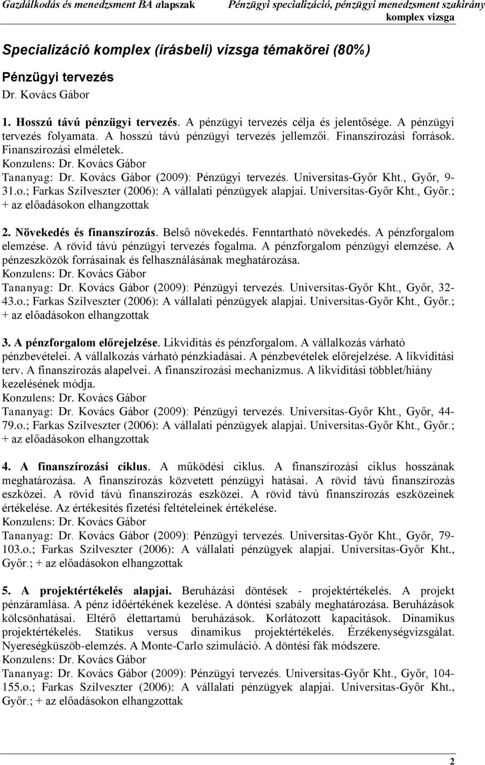 Universitas-Győr Kht., Győr.; + az előadásokon elhangzottak 2. Növekedés és finanszírozás. Belső növekedés. Fenntartható növekedés. A pénzforgalom elemzése. A rövid távú pénzügyi tervezés fogalma.