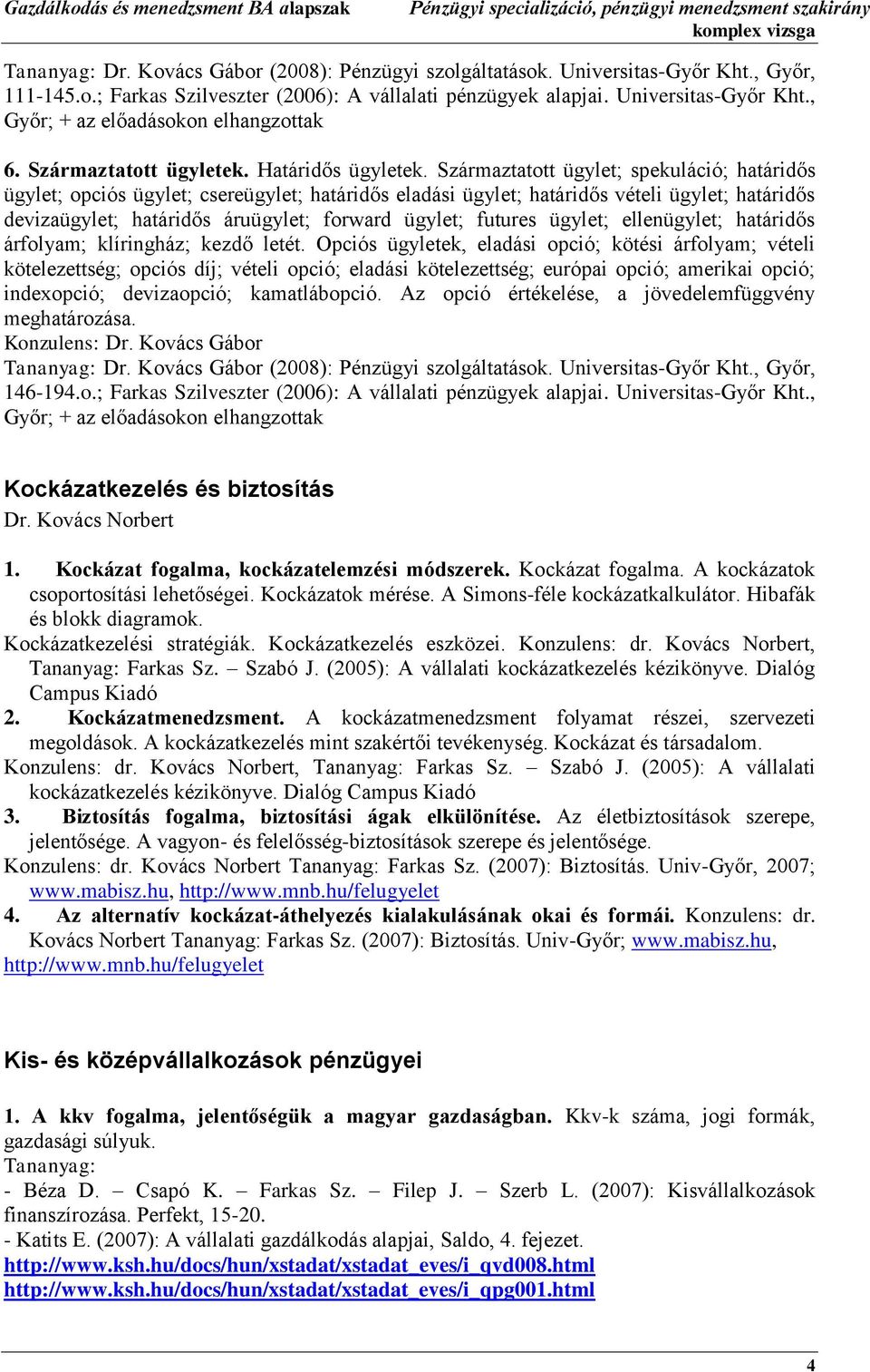 ügylet; ellenügylet; határidős árfolyam; klíringház; kezdő letét.