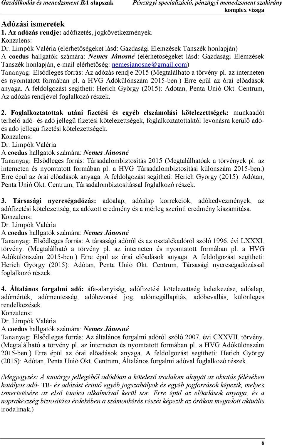 elérhetőség: nemesjanosne@gmail.com) Tananyag: Elsődleges forrás: Az adózás rendje 2015 (Megtalálható a törvény pl. az interneten és nyomtatott formában pl. a HVG Adókülönszám 2015-ben.