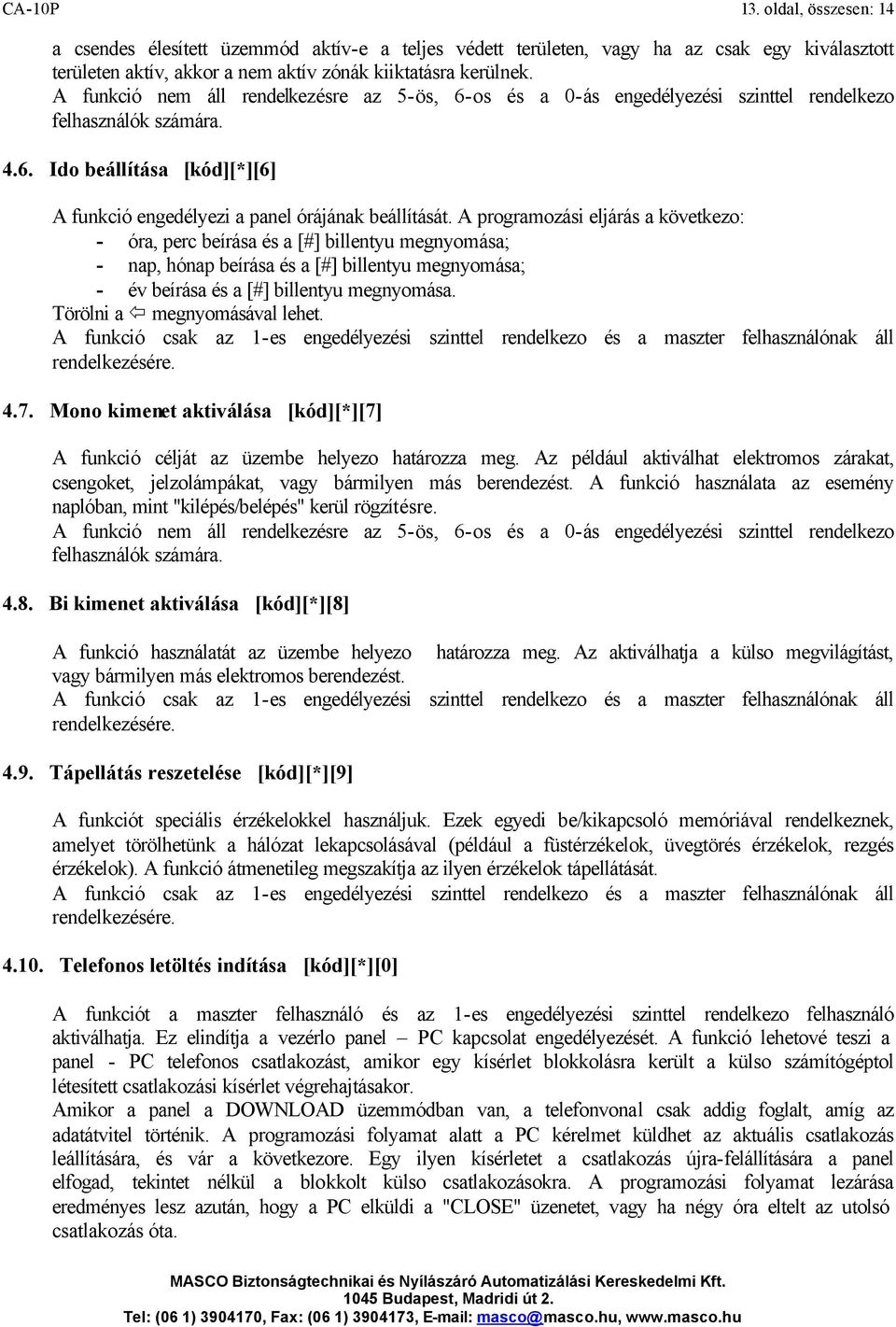 A programozási eljárás a következo: - óra, perc beírása és a [#] billentyu megnyomása; - nap, hónap beírása és a [#] billentyu megnyomása; - év beírása és a [#] billentyu megnyomása.