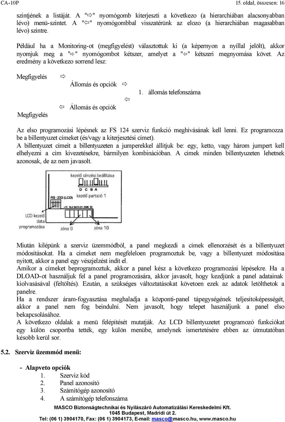 Például ha a Monitoring-ot (megfigyelést) választottuk ki (a képernyon a nyíllal jelölt), akkor nyomjuk meg a " " nyomógombot kétszer, amelyet a " " kétszeri megnyomása követ.