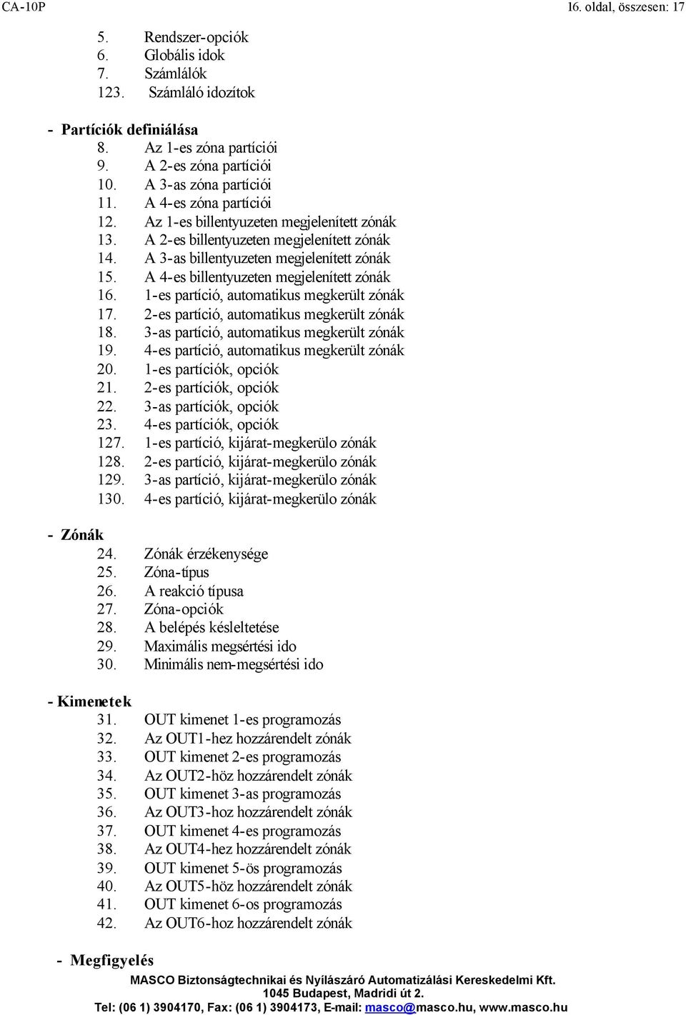 A 4-es billentyuzeten megjelenített zónák 16. 1-es partíció, automatikus megkerült zónák 17. 2-es partíció, automatikus megkerült zónák 18. 3-as partíció, automatikus megkerült zónák 19.