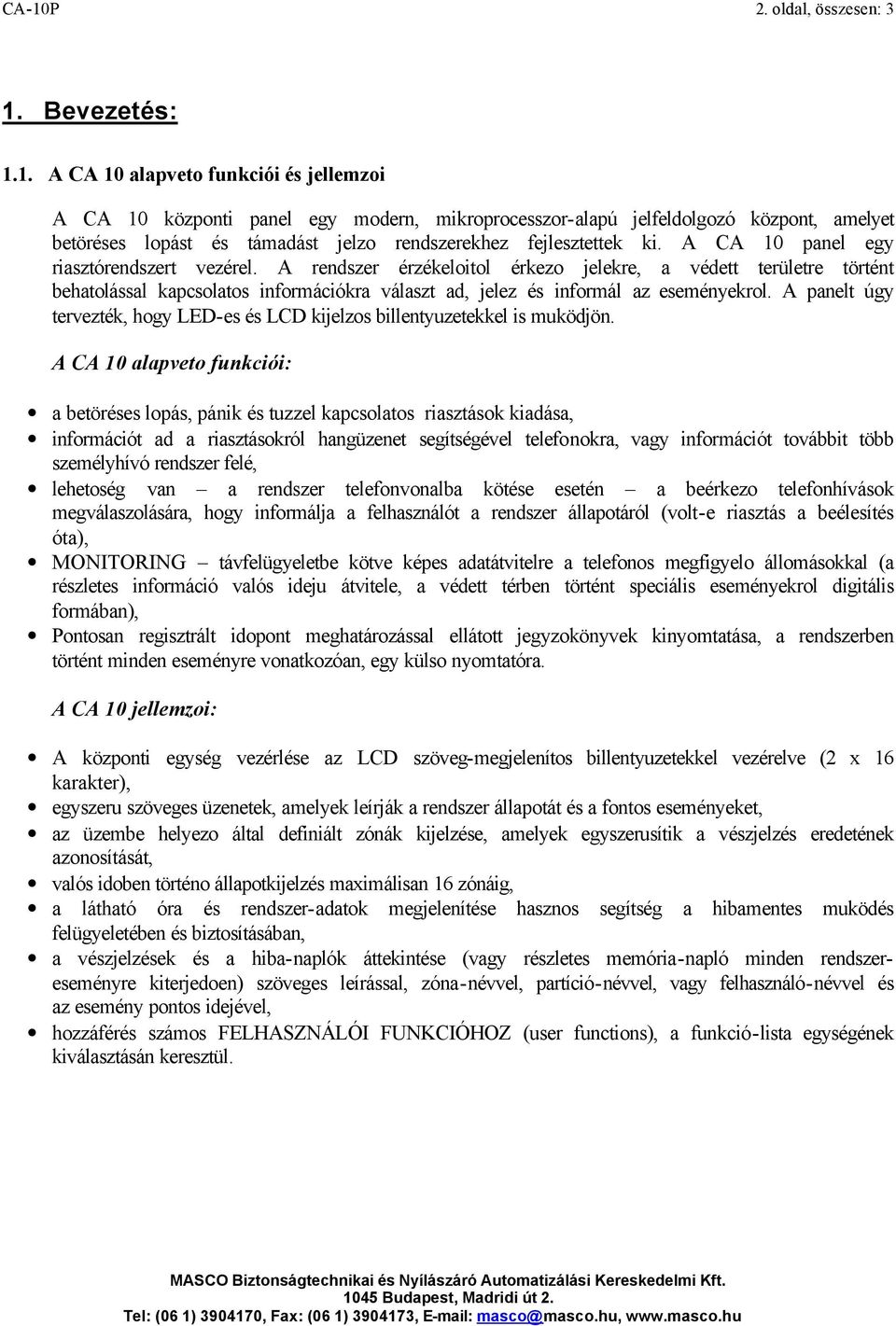 A panelt úgy tervezték, hogy LED-es és LCD kijelzos billentyuzetekkel is muködjön.