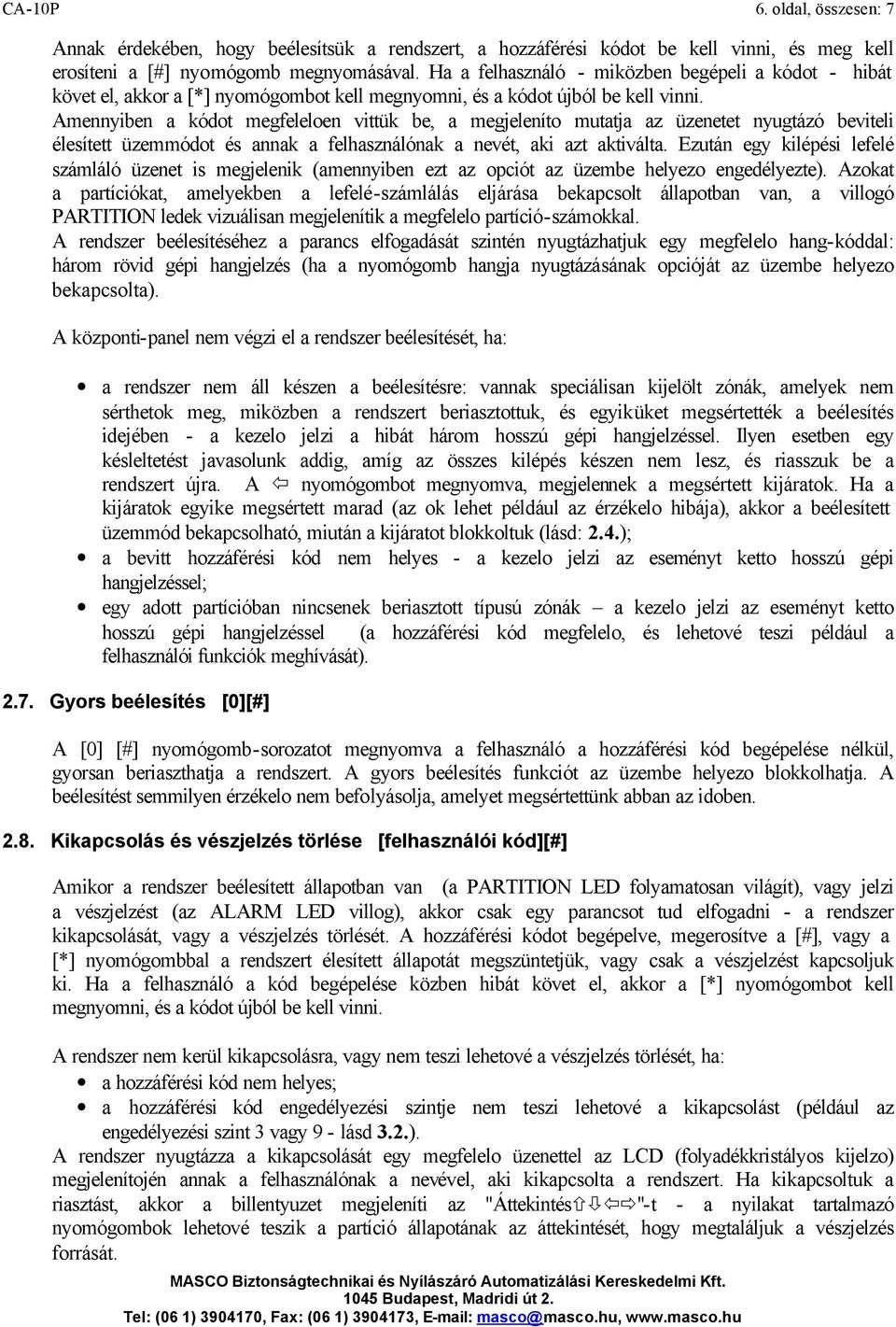 Amennyiben a kódot megfeleloen vittük be, a megjeleníto mutatja az üzenetet nyugtázó beviteli élesített üzemmódot és annak a felhasználónak a nevét, aki azt aktiválta.
