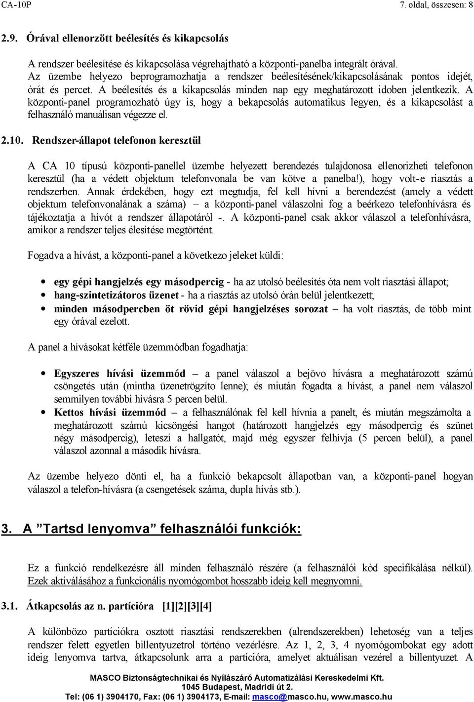 A központi-panel programozható úgy is, hogy a bekapcsolás automatikus legyen, és a kikapcsolást a felhasználó manuálisan végezze el. 2.10.