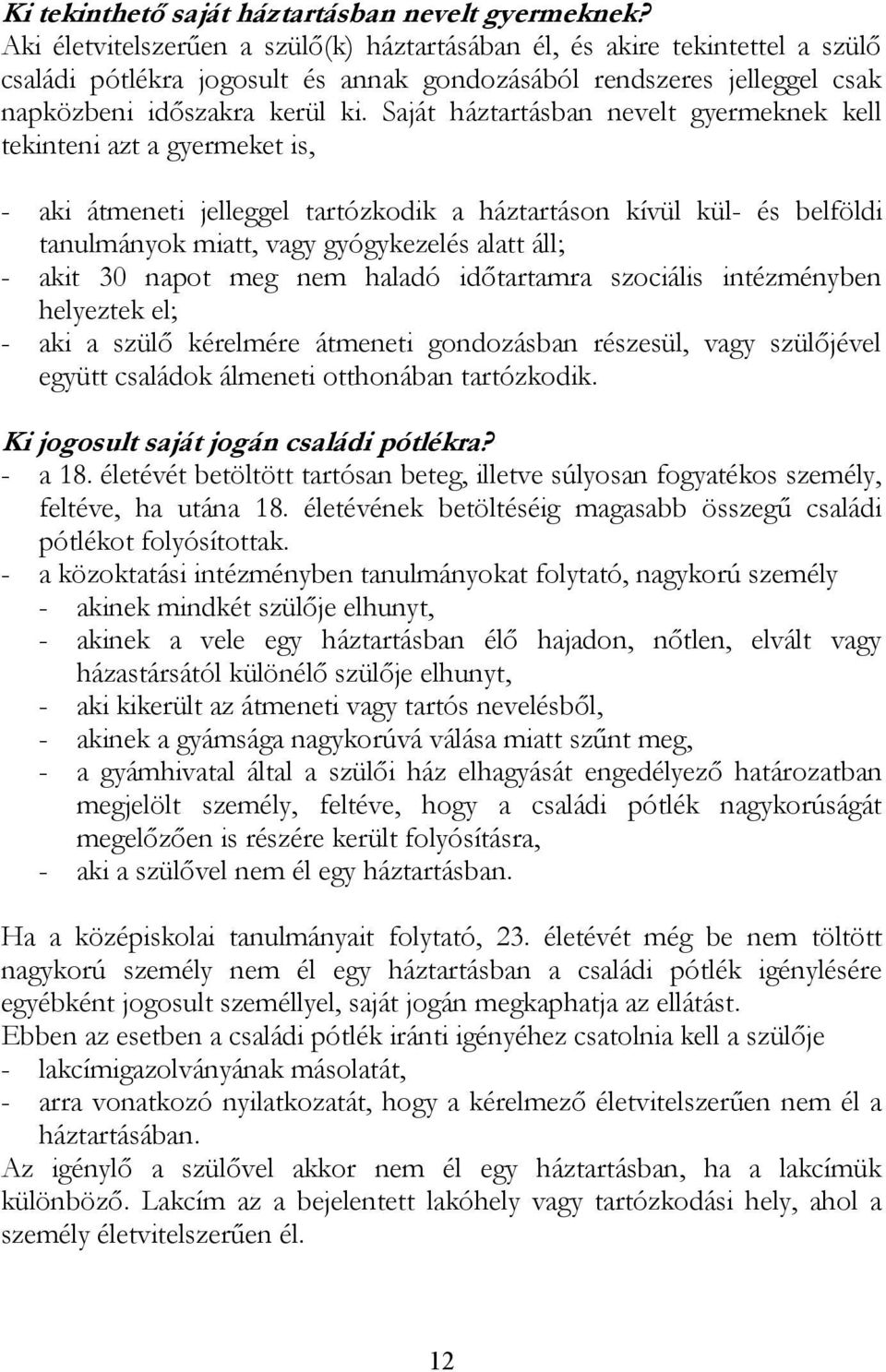 Saját háztartásban nevelt gyermeknek kell tekinteni azt a gyermeket is, - aki átmeneti jelleggel tartózkodik a háztartáson kívül kül- és belföldi tanulmányok miatt, vagy gyógykezelés alatt áll; -