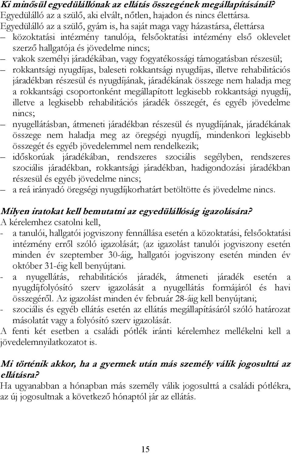 járadékában, vagy fogyatékossági támogatásban részesül; rokkantsági nyugdíjas, baleseti rokkantsági nyugdíjas, illetve rehabilitációs járadékban részesül és nyugdíjának, járadékának összege nem