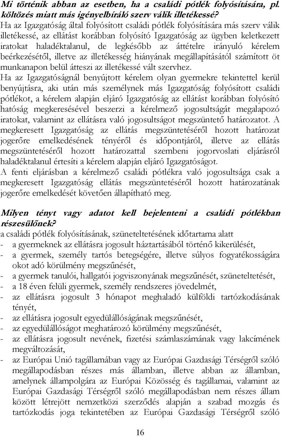 áttételre irányuló kérelem beérkezésétől, illetve az illetékesség hiányának megállapításától számított öt munkanapon belül átteszi az illetékessé vált szervhez.