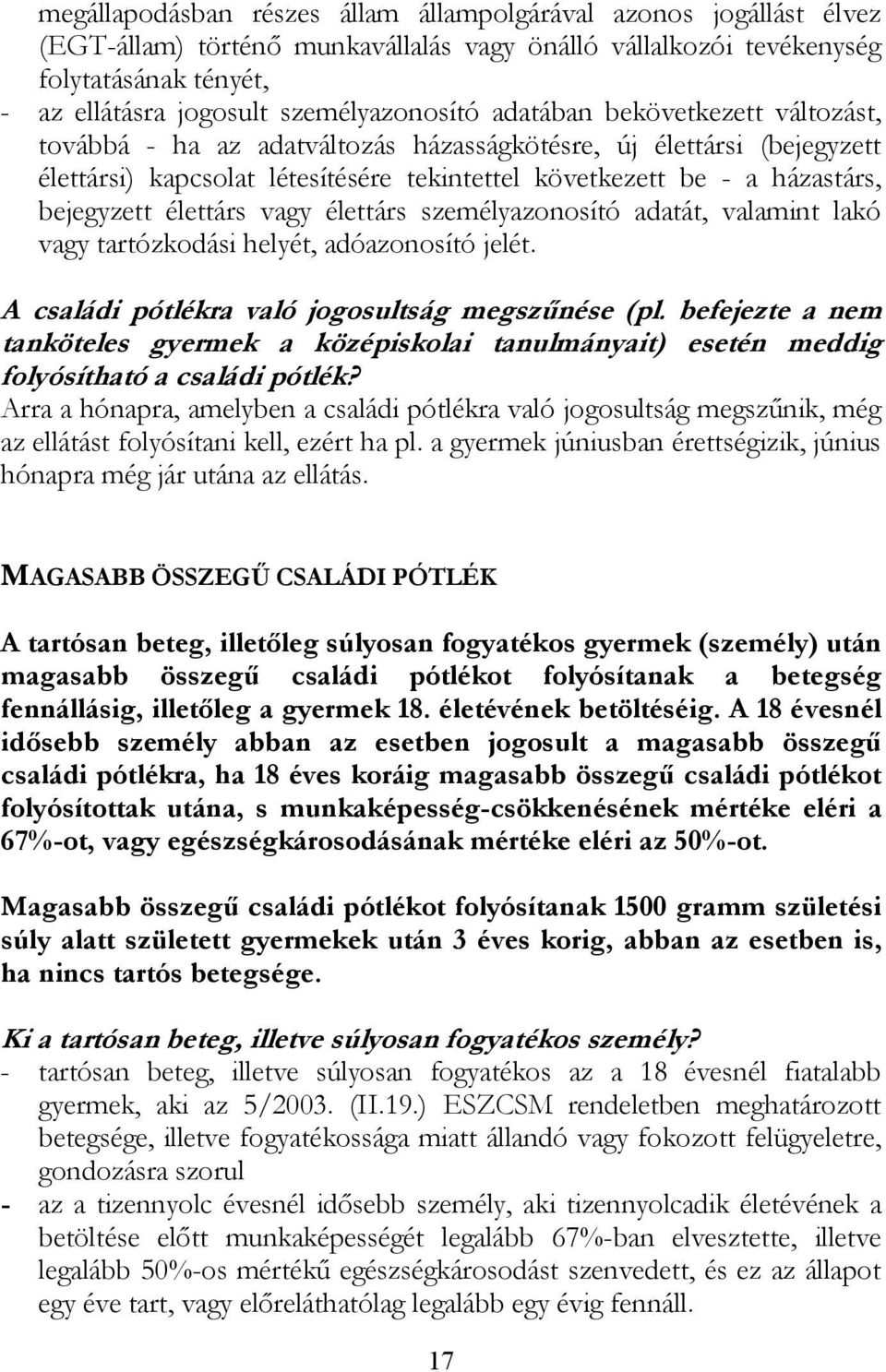 bejegyzett élettárs vagy élettárs személyazonosító adatát, valamint lakó vagy tartózkodási helyét, adóazonosító jelét. A családi pótlékra való jogosultság megszűnése (pl.