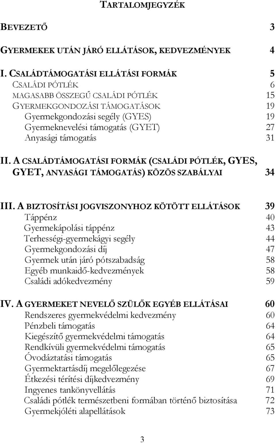 támogatás 31 II. A CSALÁDTÁMOGATÁSI FORMÁK (CSALÁDI PÓTLÉK, GYES, GYET, ANYASÁGI TÁMOGATÁS) KÖZÖS SZABÁLYAI 34 III.