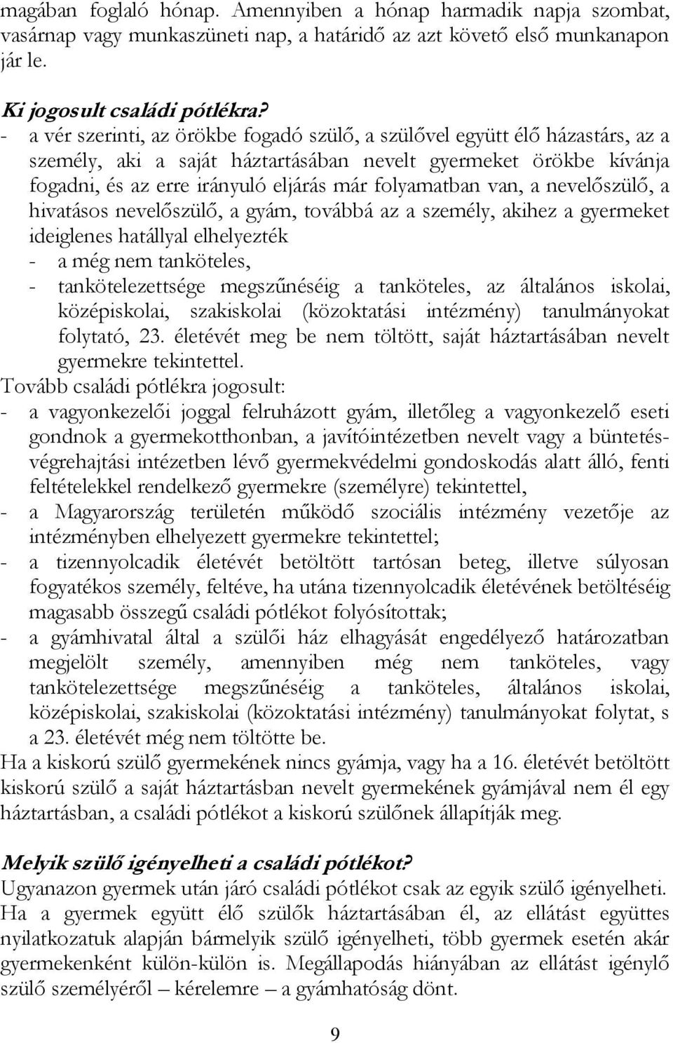 van, a nevelőszülő, a hivatásos nevelőszülő, a gyám, továbbá az a személy, akihez a gyermeket ideiglenes hatállyal elhelyezték - a még nem tanköteles, - tankötelezettsége megszűnéséig a tanköteles,