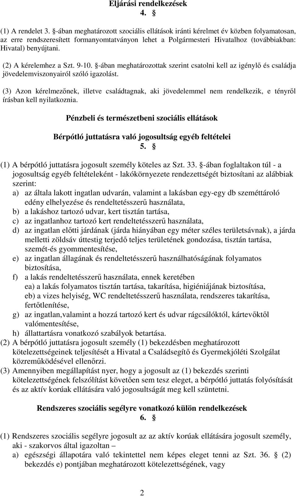 (2) A kérelemhez a Szt. 9-10. -ában meghatározottak szerint csatolni kell az igénylő és családja jövedelemviszonyairól szóló igazolást.