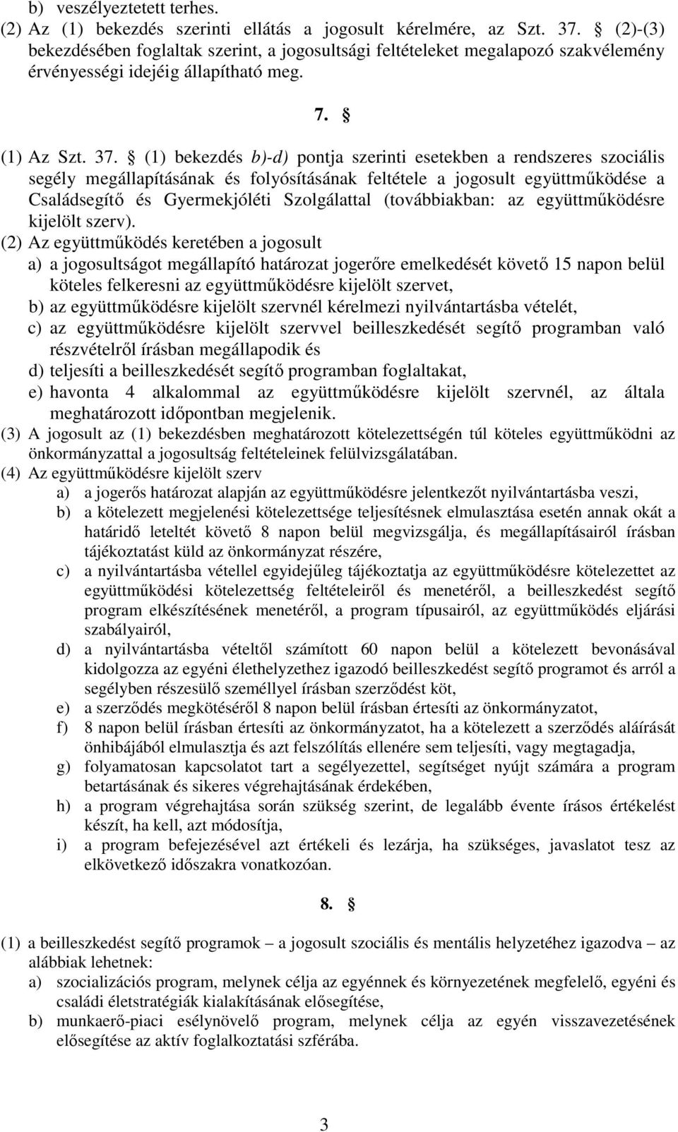 (1) bekezdés b)-d) pontja szerinti esetekben a rendszeres szociális segély megállapításának és folyósításának feltétele a jogosult együttműködése a Családsegítő és Gyermekjóléti Szolgálattal