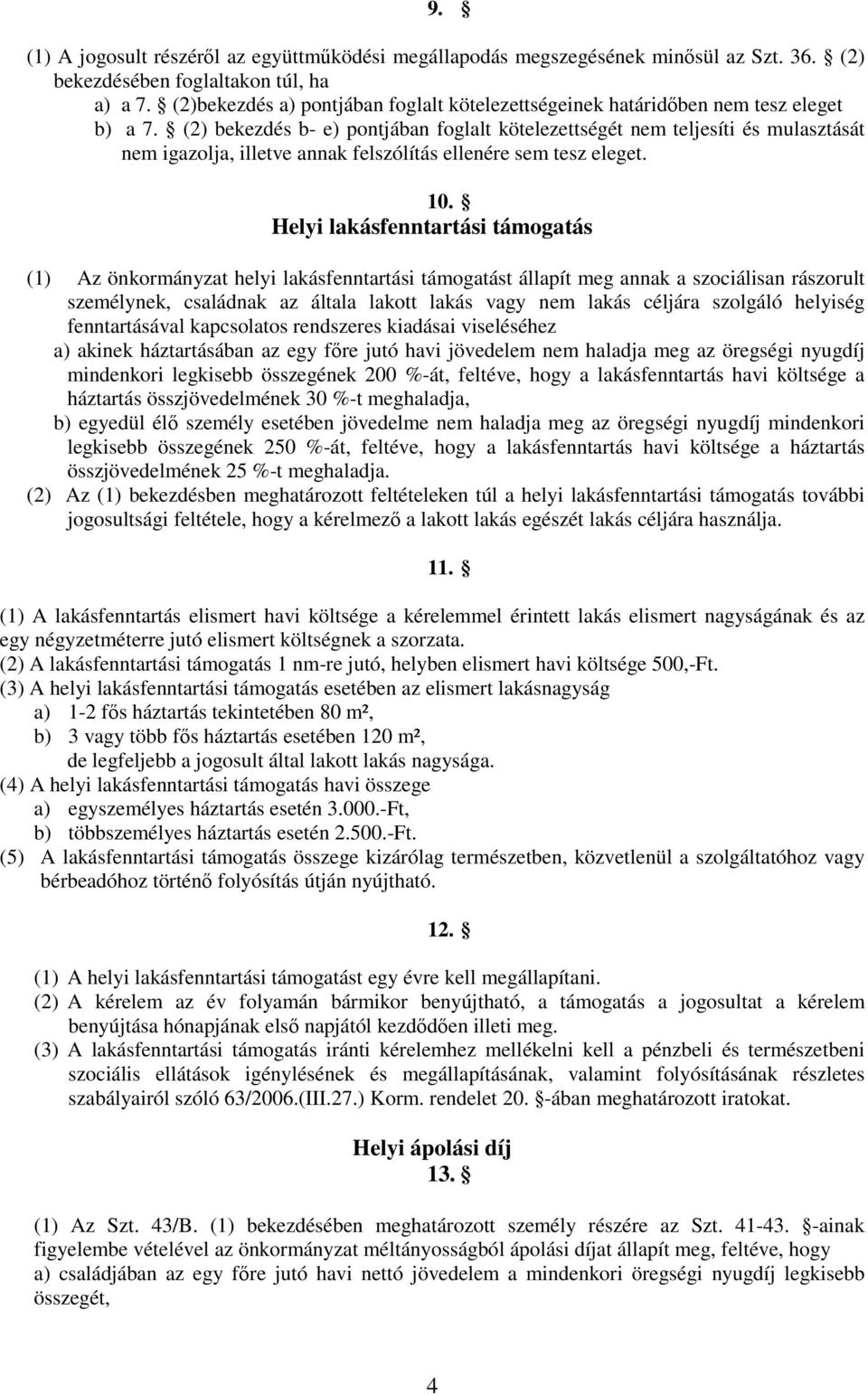 (2) bekezdés b- e) pontjában foglalt kötelezettségét nem teljesíti és mulasztását nem igazolja, illetve annak felszólítás ellenére sem tesz eleget. 10.