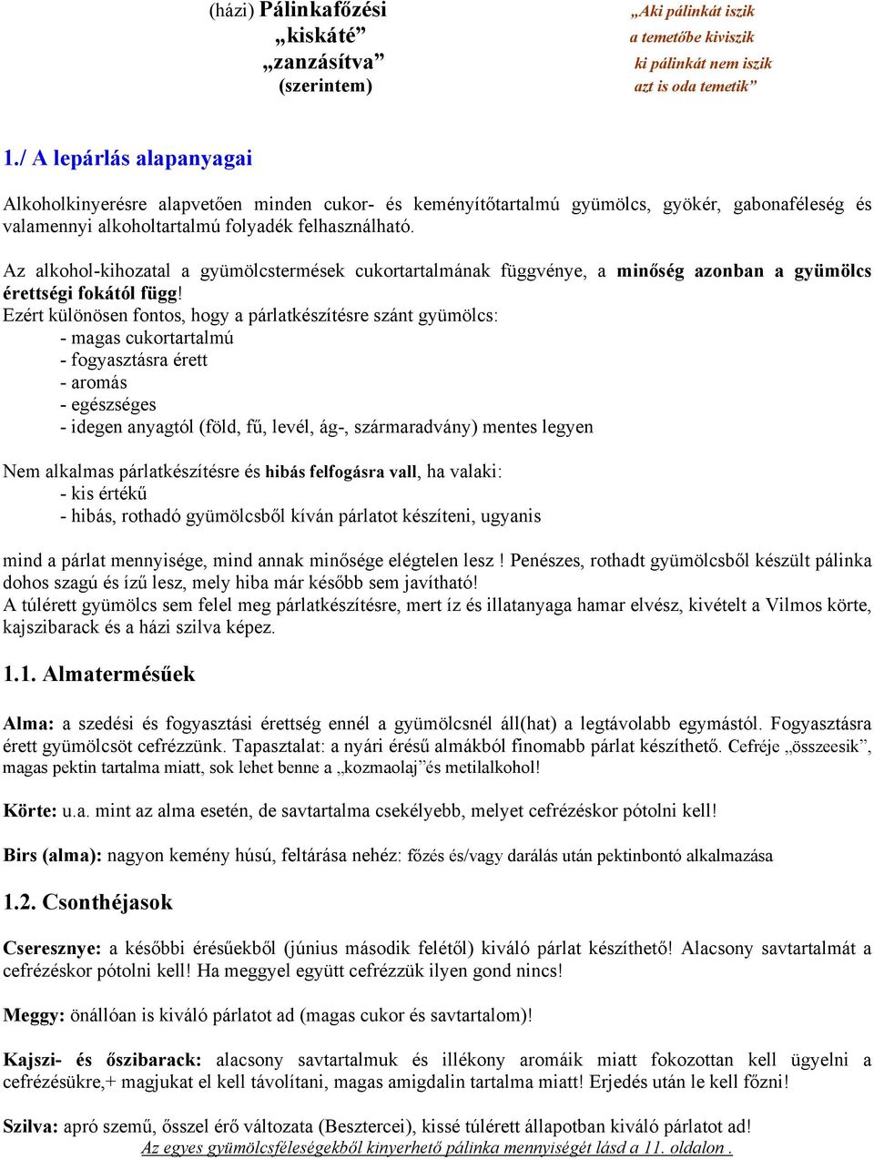 Az alkohol-kihozatal a gyümölcstermések cukortartalmának függvénye, a minőség azonban a gyümölcs érettségi fokától függ!