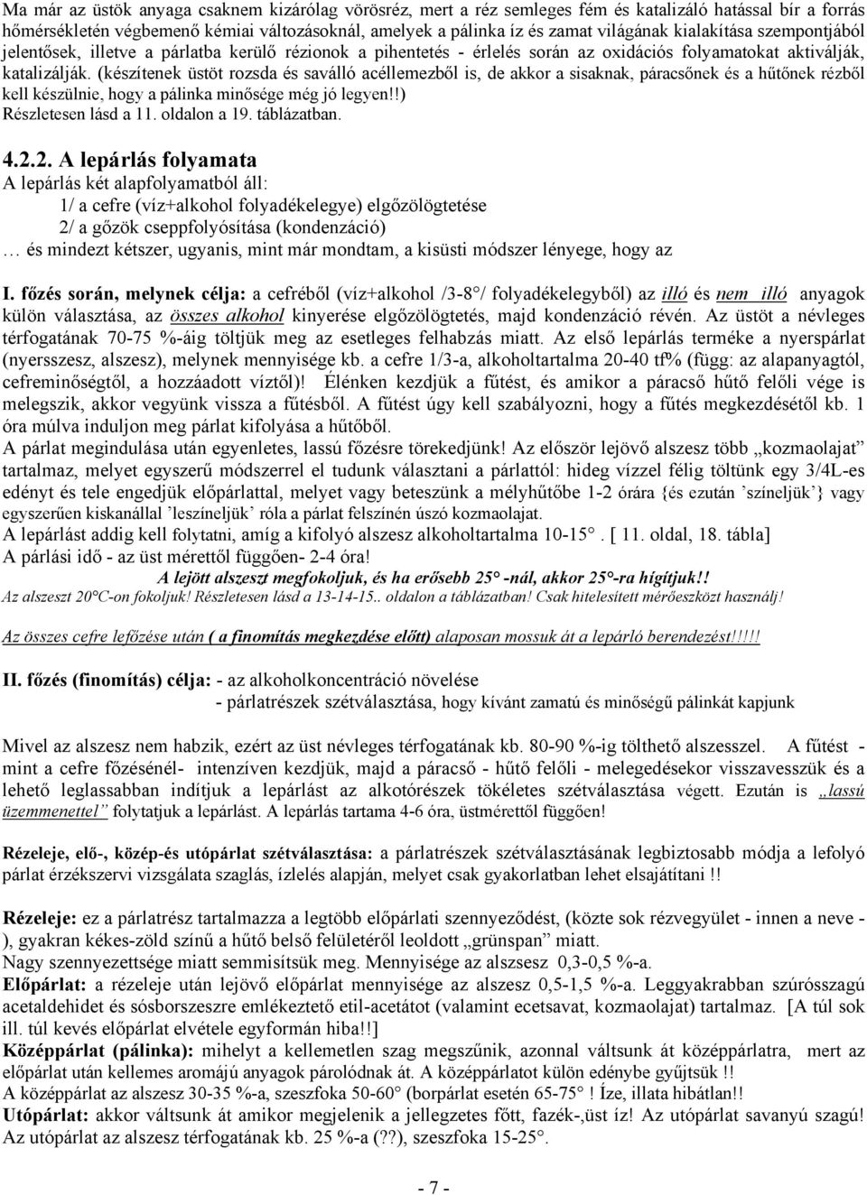 (készítenek üstöt rozsda és saválló acéllemezből is, de akkor a sisaknak, páracsőnek és a hűtőnek rézből kell készülnie, hogy a pálinka minősége még jó legyen!!) Részletesen lásd a 11. oldalon a 19.