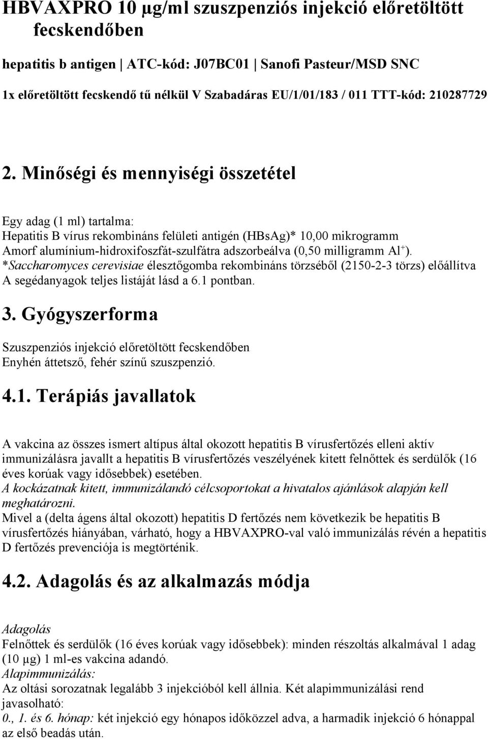 Minőségi és mennyiségi összetétel Egy adag (1 ml) tartalma: Hepatitis B vírus rekombináns felületi antigén (HBsAg)* 10,00 mikrogramm Amorf alumínium-hidroxifoszfát-szulfátra adszorbeálva (0,50