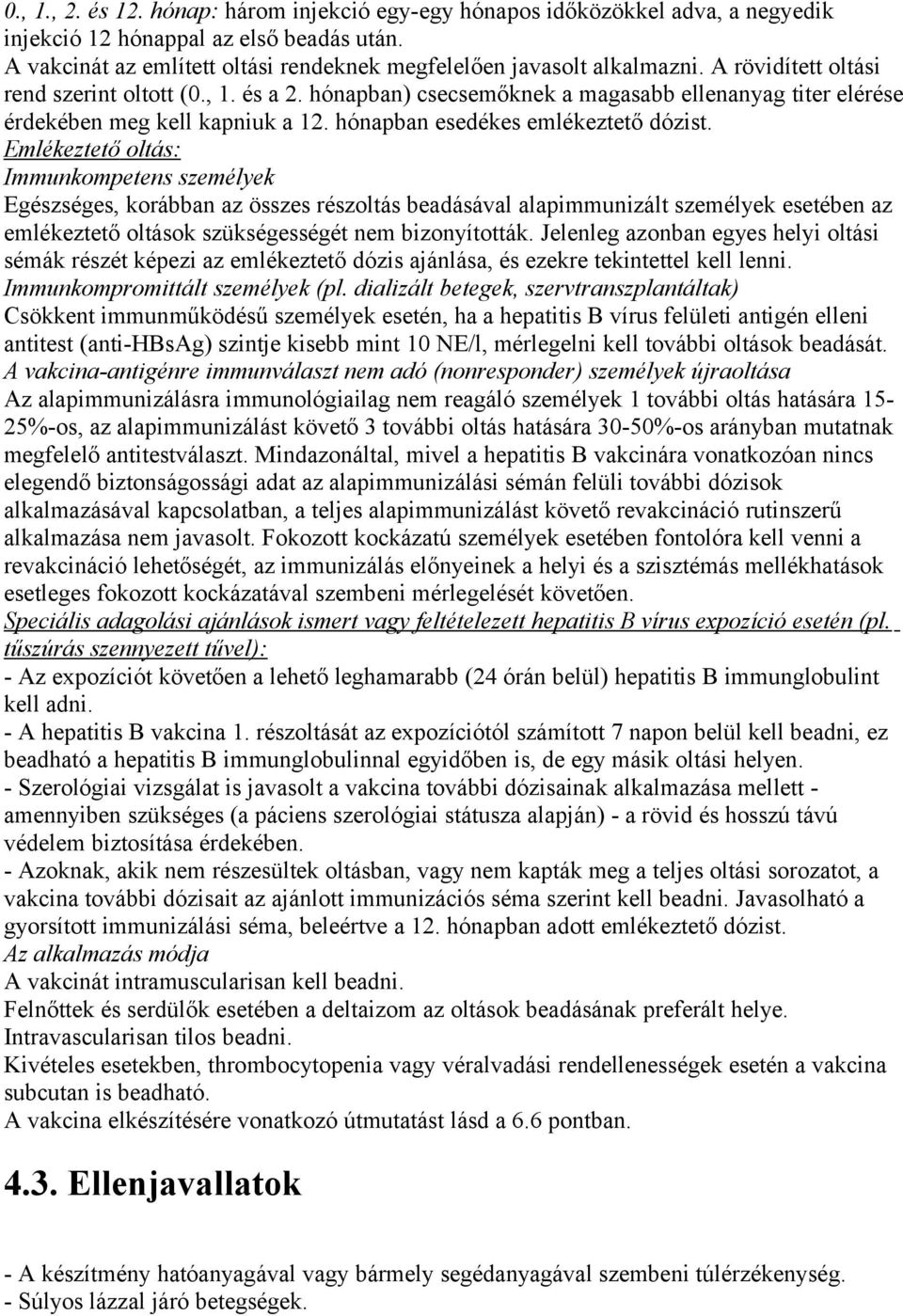 Emlékeztető oltás: Immunkompetens személyek Egészséges, korábban az összes részoltás beadásával alapimmunizált személyek esetében az emlékeztető oltások szükségességét nem bizonyították.