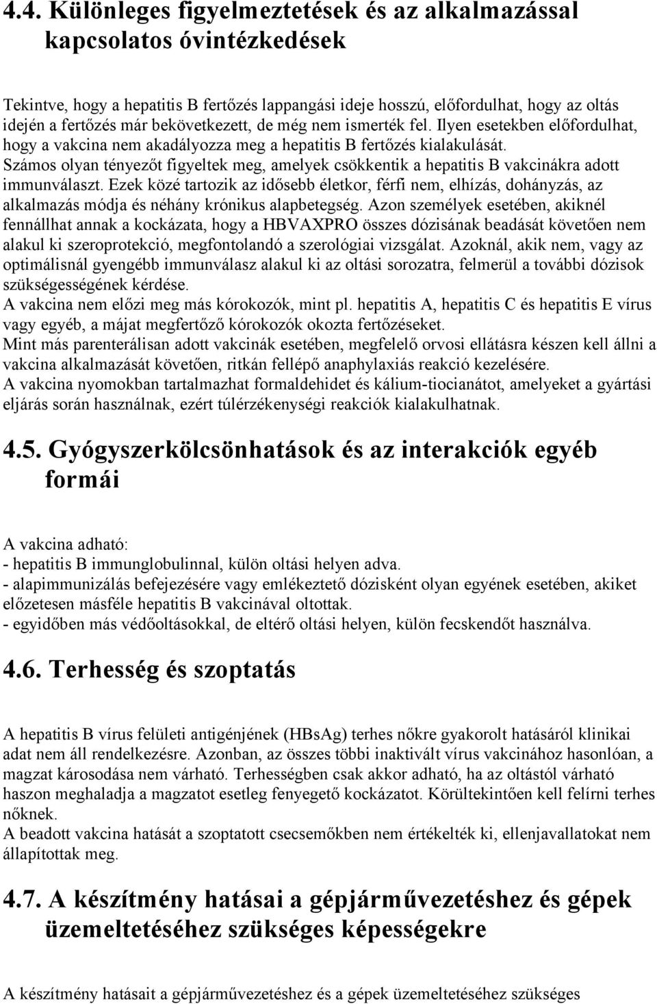 Számos olyan tényezőt figyeltek meg, amelyek csökkentik a hepatitis B vakcinákra adott immunválaszt.