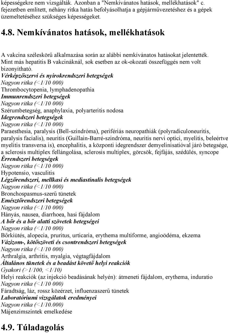 Nemkívánatos hatások, mellékhatások A vakcina széleskörű alkalmazása során az alábbi nemkívánatos hatásokat jelentették.