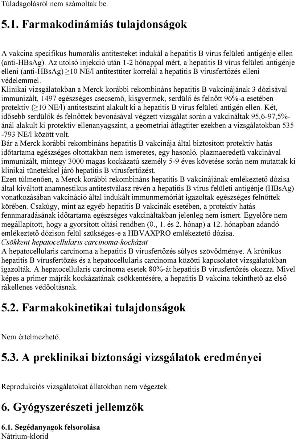Klinikai vizsgálatokban a Merck korábbi rekombináns hepatitis B vakcinájának 3 dózisával immunizált, 1497 egészséges csecsemő, kisgyermek, serdülő és felnőtt 96%-a esetében protektív ( 10 NE/l)