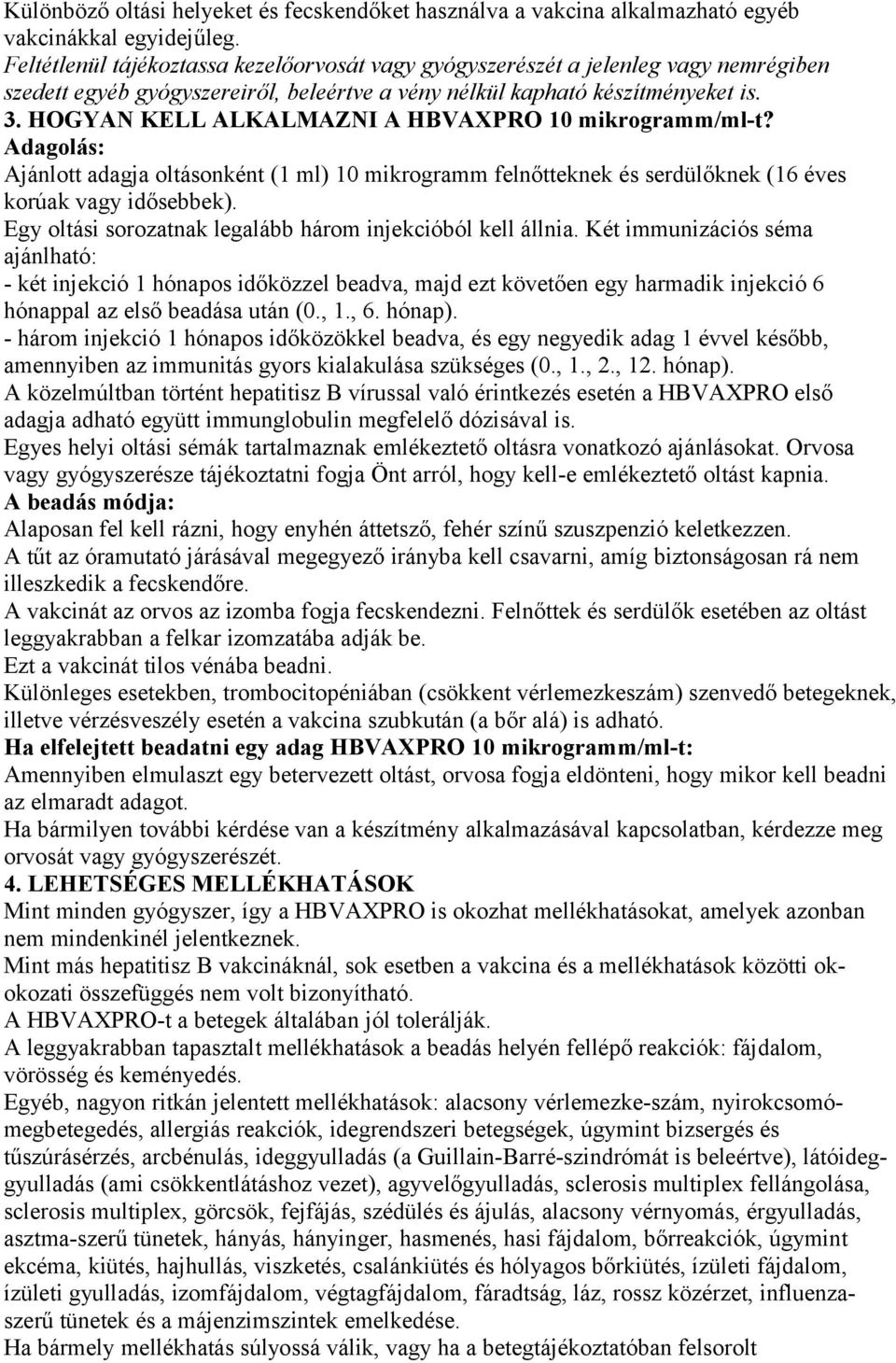 HOGYAN KELL ALKALMAZNI A HBVAXPRO 10 mikrogramm/ml-t? Adagolás: Ajánlott adagja oltásonként (1 ml) 10 mikrogramm felnőtteknek és serdülőknek (16 éves korúak vagy idősebbek).