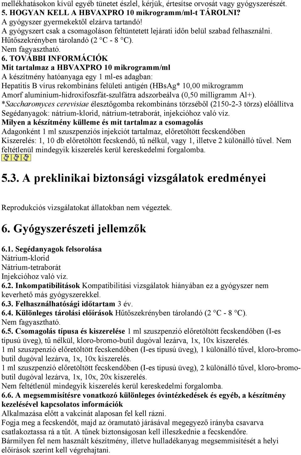 TOVÁBBI INFORMÁCIÓK Mit tartalmaz a HBVAXPRO 10 mikrogramm/ml A készítmény hatóanyaga egy 1 ml-es adagban: Hepatitis B vírus rekombináns felületi antigén (HBsAg* 10,00 mikrogramm Amorf